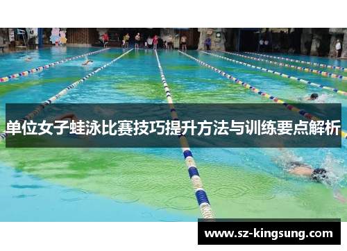 单位女子蛙泳比赛技巧提升方法与训练要点解析